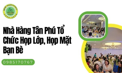 Nhà Hàng Tân Phú Tổ Chức Họp Lớp, Họp Mặt Bạn Bè